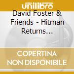 David Foster & Friends - Hitman Returns -Cd+Blry- (2 Cd) cd musicale di FOSTER DAVID (CD/BLU