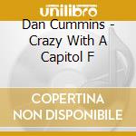 Dan Cummins - Crazy With A Capitol F cd musicale di Dan Cummins