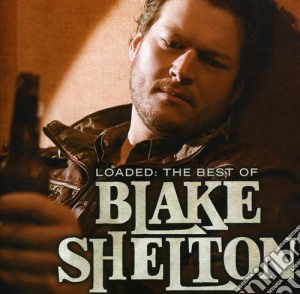 Blake Shelton - Loaded: The Best Of cd musicale di Blake Shelton