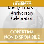 Randy Travis - Anniversary Celebration cd musicale di Randy Travis
