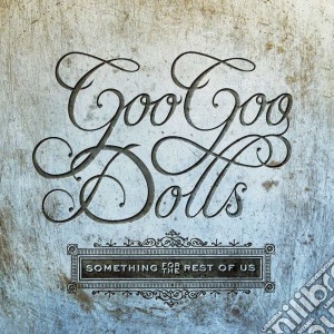 Goo Goo Dolls (The) - Something For The Rest Of Us cd musicale di GOO GOO DOLLS
