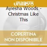 Ayiesha Woods - Christmas Like This