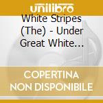 White Stripes (The) - Under Great White (Cd+Dvd) cd musicale di White Stripes (The)