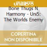 Bone Thugs N Harmony - Uni5: The Worlds Enemy cd musicale di Bone Thugs N Harmony