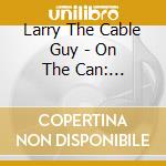 Larry The Cable Guy - On The Can: Collector'S Tin (3 Cd) cd