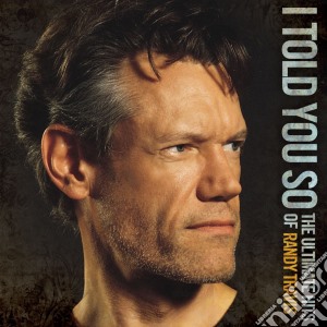 Randy Travis - I Told You So: The Ultimate Hits Of Randy Travis cd musicale di Randy Travis