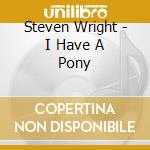 Steven Wright - I Have A Pony cd musicale di Steven Wright