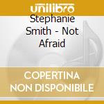 Stephanie Smith - Not Afraid