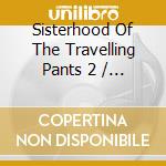 Sisterhood Of The Travelling Pants 2 / O.S.T. cd musicale