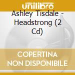 Ashley Tisdale - Headstrong (2 Cd) cd musicale di Ashley Tisdale