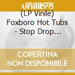 (LP Vinile) Foxboro Hot Tubs - Stop Drop And Roll!!! vinile
