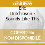 Eric Hutchinson - Sounds Like This cd