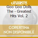 Goo Goo Dolls The - Greatest Hits Vol. 2 cd musicale di Goo Goo Dolls The