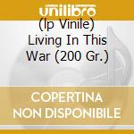 (lp Vinile) Living In This War (200 Gr.) cd