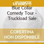 Blue Collar Comedy Tour - Truckload Sale