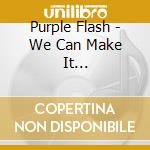 Purple Flash - We Can Make It (+Instrumental) cd musicale di Purple Flash