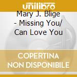Mary J. Blige - Missing You/ Can Love You cd musicale di Mary J. Blige