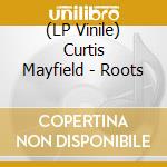 (LP Vinile) Curtis Mayfield - Roots lp vinile di Curtis Mayfield
