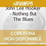 John Lee Hooker - Nothing But The Blues cd musicale di John Lee Hooker
