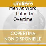 Men At Work - Puttin In Overtime cd musicale di Men At Work