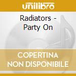 Radiators - Party On cd musicale di Radiators
