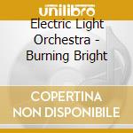 Electric Light Orchestra - Burning Bright cd musicale di Electric Light Orchestra
