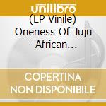 (LP Vinile) Oneness Of Juju - African Rhythms
