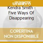 Kendra Smith - Five Ways Of Disappearing cd