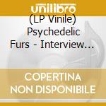 (LP Vinile) Psychedelic Furs - Interview Picture Disc vinile