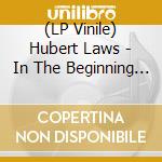 (LP Vinile) Hubert Laws - In The Beginning 1 lp vinile di Hubert Laws