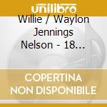 Willie / Waylon Jennings Nelson - 18 Golden Hits cd musicale di Willie / Waylon Jennings Nelson