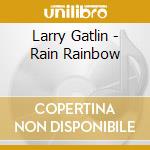 Larry Gatlin - Rain Rainbow cd