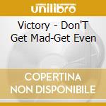 Victory - Don'T Get Mad-Get Even cd musicale di Victory