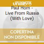 Paul Horn - Live From Russia (With Love) cd