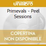 Primevals - Peel Sessions cd musicale di Primevals