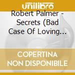 Robert Palmer - Secrets (Bad Case Of Loving You) cd musicale di Robert Palmer