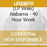 (LP Vinile) Alabama - 40 Hour Week vinile