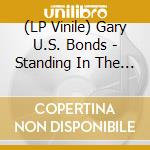 (LP Vinile) Gary U.S. Bonds - Standing In The Line Of Fire lp vinile di Gary U.S. Bonds