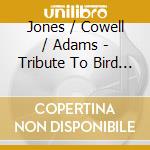Jones / Cowell / Adams - Tribute To Bird & Monk cd musicale di Jones / Cowell / Adams