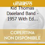 Kid Thomas Dixieland Band - 1957 With Ed Washington cd musicale di Kid Thomas Dixieland Band