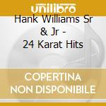 Hank Williams Sr & Jr - 24 Karat Hits cd musicale di Hank Williams Sr & Jr