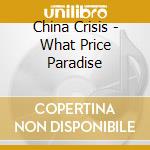 China Crisis - What Price Paradise cd musicale di China Crisis