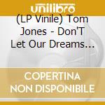 (LP Vinile) Tom Jones - Don'T Let Our Dreams Die Young vinile