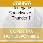 Renegade Soundwave - Thunder Ii cd musicale di Renegade Soundwave