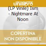 (LP Vinile) Ism - Nightmare At Noon vinile