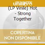 (LP Vinile) Hot - Strong Together vinile