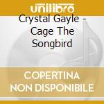 Crystal Gayle - Cage The Songbird cd musicale di Crystal Gayle