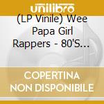 (LP Vinile) Wee Papa Girl Rappers - 80'S Interview lp vinile di Wee Papa Girl Rappers