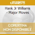 Hank Jr Williams - Major Moves cd musicale di Hank Jr Williams