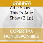 Artie Shaw - This Is Artie Shaw (2 Lp) cd